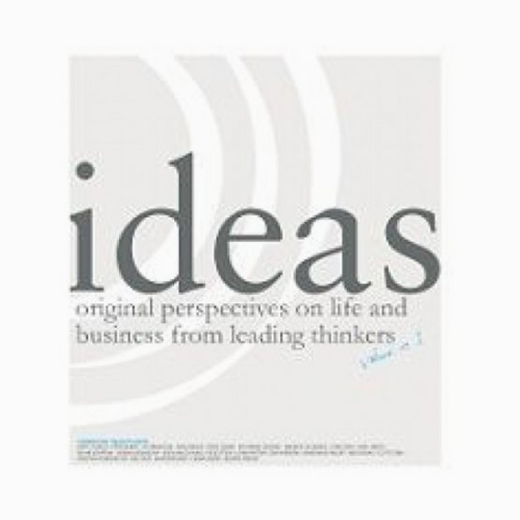 Ideas - Original Perspectives On Life and Business From Leading Thinkers